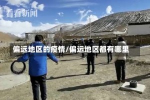 偏远地区的疫情/偏远地区都有哪里