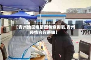 【青州地区疫情颜色查询表,青州疫情官方通知】