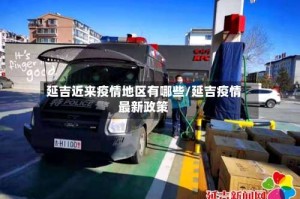 延吉近来疫情地区有哪些/延吉疫情最新政策