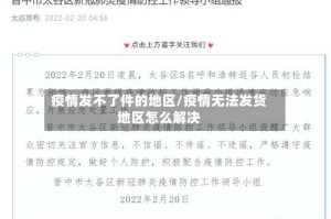 疫情发不了件的地区/疫情无法发货地区怎么解决