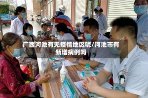 广西河池有无疫情地区呢/河池市有新增病例吗