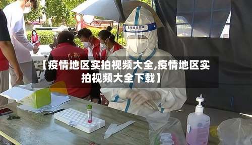 【疫情地区实拍视频大全,疫情地区实拍视频大全下载】-第3张图片