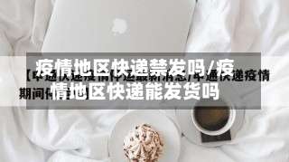 疫情地区快递禁发吗/疫情地区快递能发货吗-第2张图片