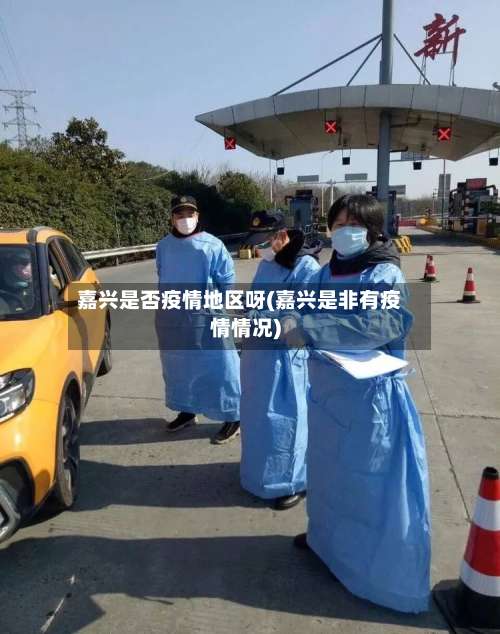 嘉兴是否疫情地区呀(嘉兴是非有疫情情况)-第1张图片