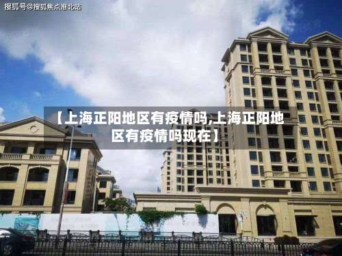【上海正阳地区有疫情吗,上海正阳地区有疫情吗现在】-第3张图片