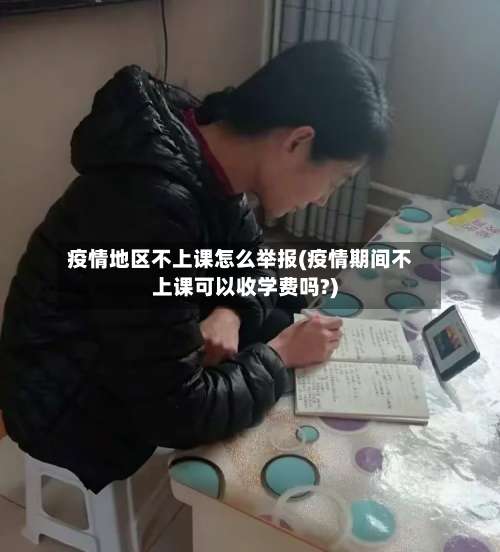 疫情地区不上课怎么举报(疫情期间不上课可以收学费吗?)-第1张图片