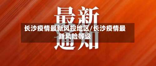 长沙疫情最新风控地区/长沙疫情最新风险等级-第1张图片