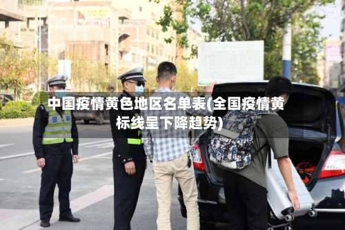 中国疫情黄色地区名单表(全国疫情黄标线呈下降趋势)-第3张图片