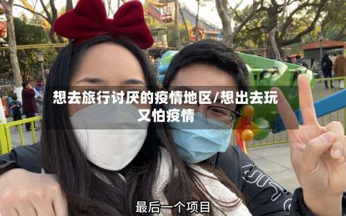 想去旅行讨厌的疫情地区/想出去玩又怕疫情-第2张图片