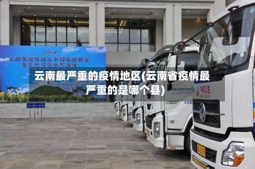 云南最严重的疫情地区(云南省疫情最严重的是哪个县)-第1张图片