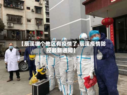 【辰溪哪个地区有疫情了,辰溪疫情防控最新通知】-第1张图片