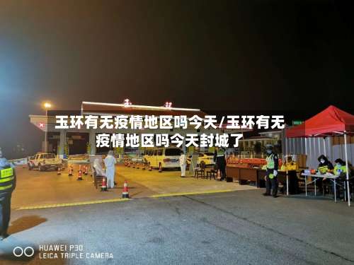 玉环有无疫情地区吗今天/玉环有无疫情地区吗今天封城了-第2张图片