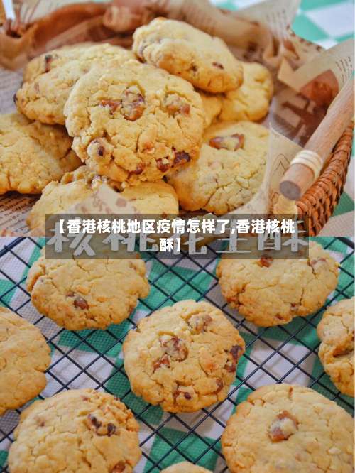【香港核桃地区疫情怎样了,香港核桃酥】-第2张图片