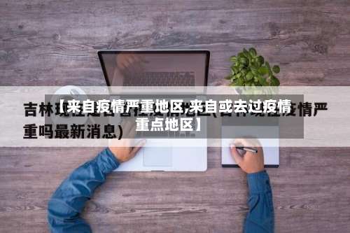 【来自疫情严重地区,来自或去过疫情重点地区】-第3张图片