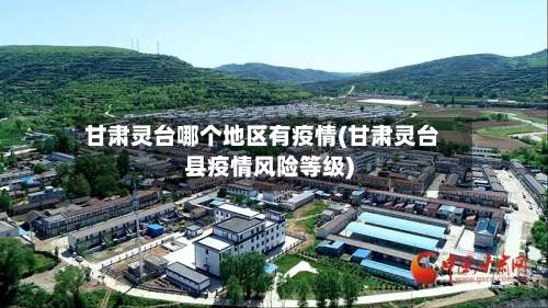 甘肃灵台哪个地区有疫情(甘肃灵台县疫情风险等级)-第1张图片