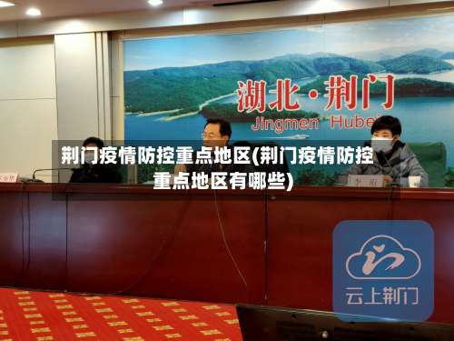 荆门疫情防控重点地区(荆门疫情防控重点地区有哪些)-第1张图片