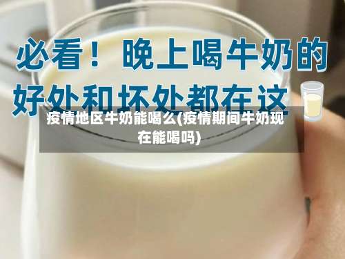 疫情地区牛奶能喝么(疫情期间牛奶现在能喝吗)-第1张图片