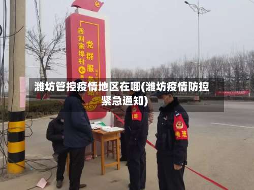潍坊管控疫情地区在哪(潍坊疫情防控紧急通知)-第2张图片