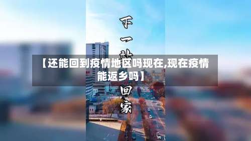 【还能回到疫情地区吗现在,现在疫情能返乡吗】-第1张图片