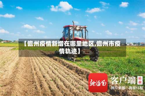 【儋州疫情新增在哪里地区,儋州市疫情轨迹】-第1张图片